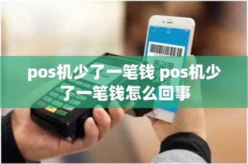 pos机少了一笔钱 pos机少了一笔钱怎么回事