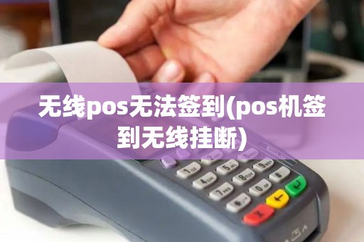 无线pos无法签到(pos机签到无线挂断)