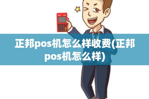 正邦pos机怎么样收费(正邦pos机怎么样)