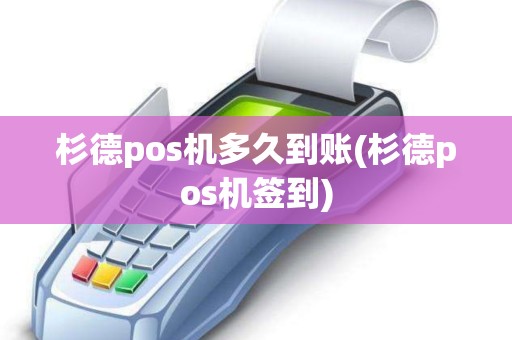 杉德pos机多久到账(杉德pos机签到)