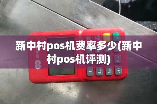 新中村pos机费率多少(新中村pos机评测) 新中村pos机费率多少(新中村pos机评测)