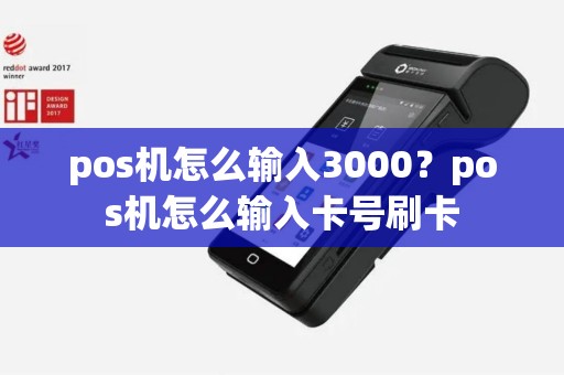 pos机怎么输入3000？pos机怎么输入卡号刷卡