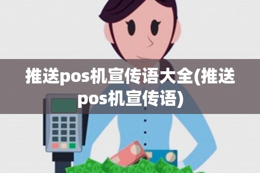推送pos机宣传语大全(推送pos机宣传语) 推送pos机宣传语大全(推送pos机宣传语)