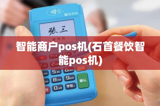 智能商户pos机(石首餐饮智能pos机) 智能商户pos机(石首餐饮智能pos机)