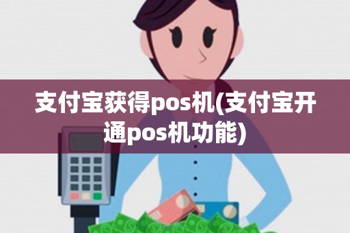 支付宝获得pos机(支付宝开通pos机功能) 支付宝获得pos机(支付宝开通pos机功能)