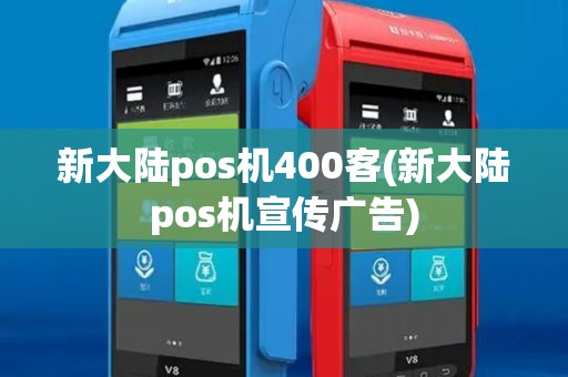 新大陆pos机400客(新大陆pos机宣传广告) 新大陆pos机400客(新大陆pos机宣传广告)