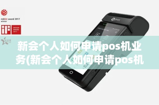 新会个人如何申请pos机业务(新会个人如何申请pos机) 新会个人如何申请pos机业务(新会个人如何申请pos机)