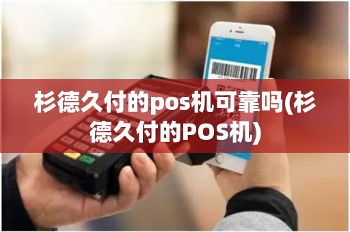 杉德久付的pos机可靠吗(杉德久付的POS机)