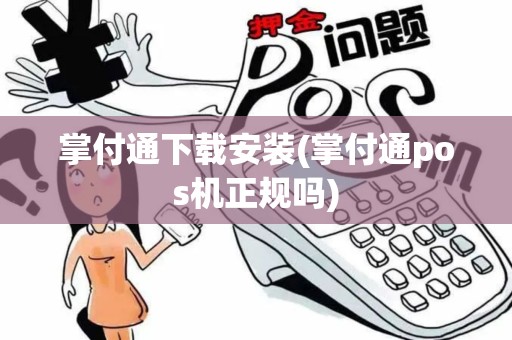 掌付通下载安装(掌付通pos机正规吗)