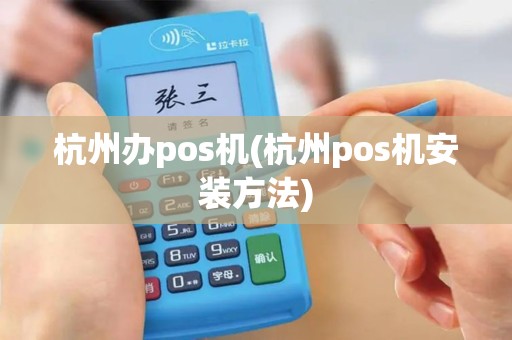 杭州办pos机(杭州pos机安装方法)