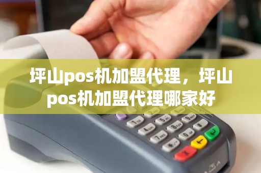 坪山pos机加盟代理，坪山pos机加盟代理哪家好