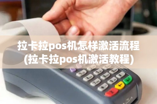 拉卡拉pos机怎样激活流程(拉卡拉pos机激活教程)