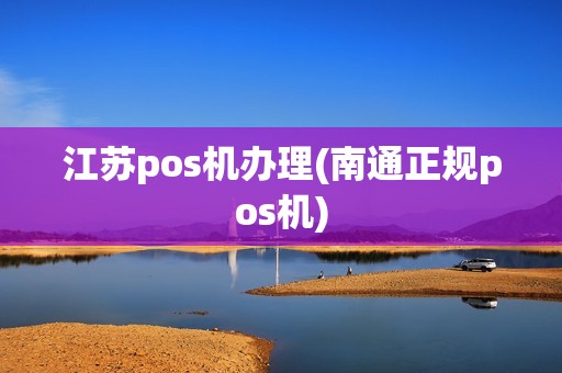 江苏pos机办理(南通正规pos机) 江苏pos机办理(南通正规pos机)