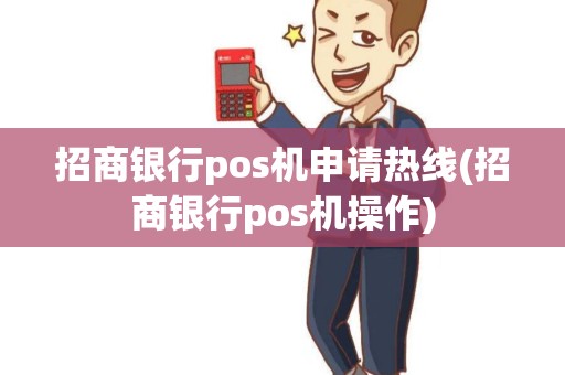 招商银行pos机申请热线(招商银行pos机操作)