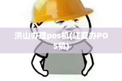 洪山办理pos机(江夏办POS机)