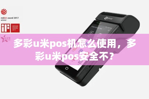 多彩u米pos机怎么使用，多彩u米pos安全不？