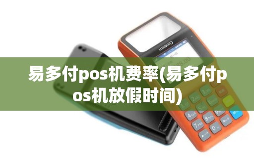 易多付pos机费率(易多付pos机放假时间)