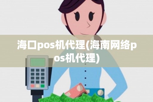 海口pos机代理(海南网络pos机代理)