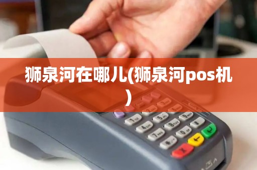 狮泉河在哪儿(狮泉河pos机)