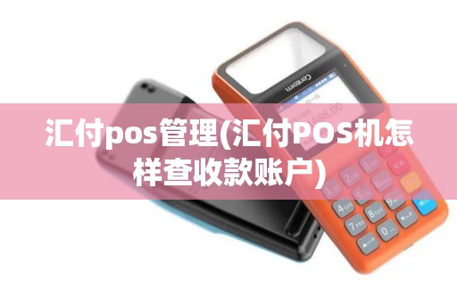 汇付pos管理(汇付POS机怎样查收款账户)