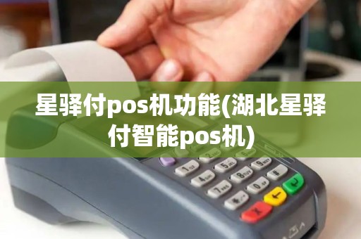 星驿付pos机功能(湖北星驿付智能pos机) 星驿付pos机功能(湖北星驿付智能pos机)