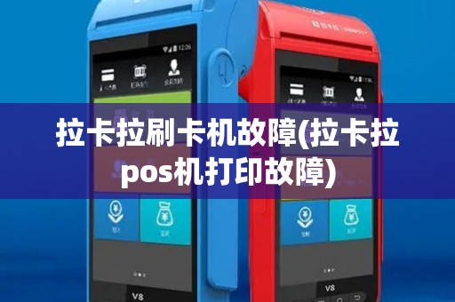 拉卡拉刷卡机故障(拉卡拉pos机打印故障) 拉卡拉刷卡机故障(拉卡拉pos机打印故障)