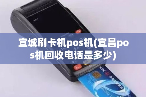 宜城刷卡机pos机(宜昌pos机回收电话是多少) 宜城刷卡机pos机(宜昌pos机回收电话是多少)