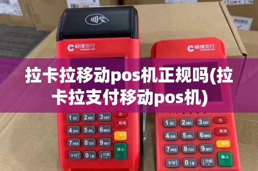 拉卡拉移动pos机正规吗(拉卡拉支付移动pos机)