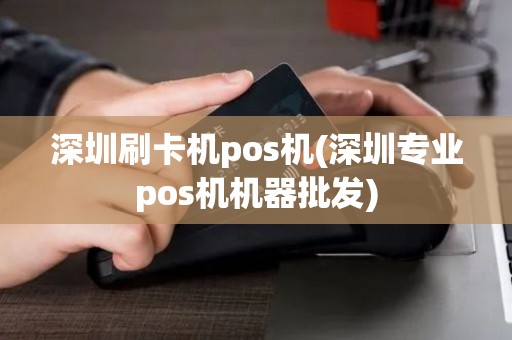 深圳刷卡机pos机(深圳专业pos机机器批发)