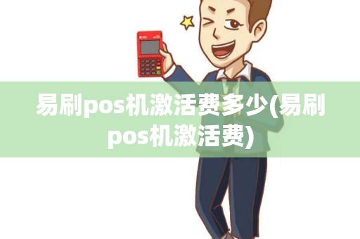 易刷pos机激活费多少(易刷pos机激活费) 易刷pos机激活费多少(易刷pos机激活费)