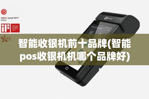 智能收银机前十品牌(智能pos收银机机哪个品牌好) 智能收银机前十品牌(智能pos收银机机哪个品牌好)