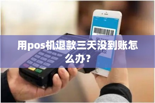 用pos机退款三天没到账怎么办？
