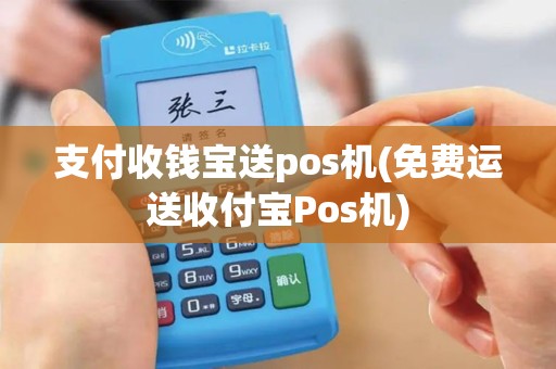 支付收钱宝送pos机(免费运送收付宝Pos机)