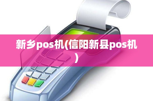 新乡pos机(信阳新县pos机)