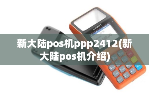 新大陆pos机ppp2412(新大陆pos机介绍)