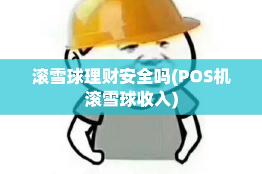 滚雪球理财安全吗(POS机滚雪球收入)