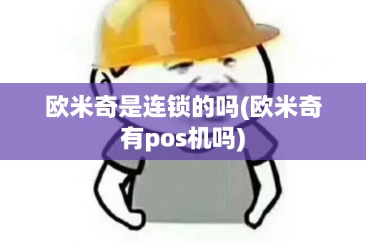 欧米奇是连锁的吗(欧米奇有pos机吗)
