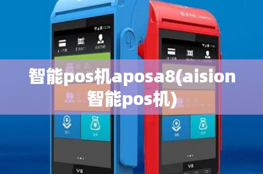 智能pos机aposa8(aision智能pos机)