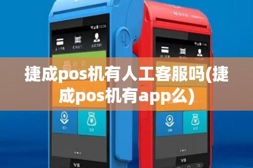 捷成pos机有人工客服吗(捷成pos机有app么)