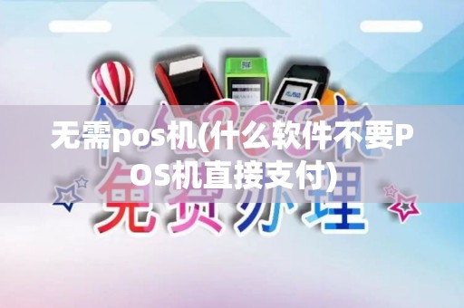 无需pos机(什么软件不要POS机直接支付) 无需pos机(什么软件不要POS机直接支付)