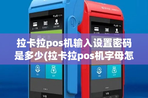 拉卡拉pos机输入设置密码是多少(拉卡拉pos机字母怎么输入) 拉卡拉pos机输入设置密码是多少(拉卡拉pos机字母怎么输入)