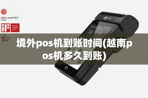境外pos机到账时间(越南pos机多久到账)