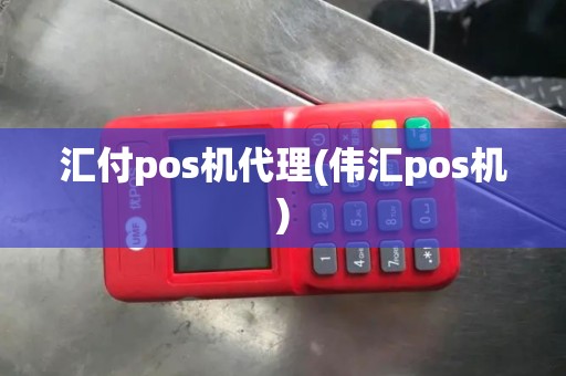 汇付pos机代理(伟汇pos机)