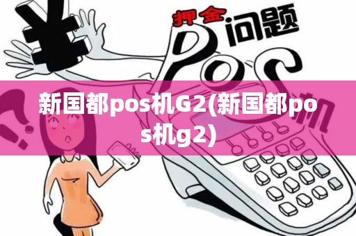 新国都pos机G2(新国都pos机g2)