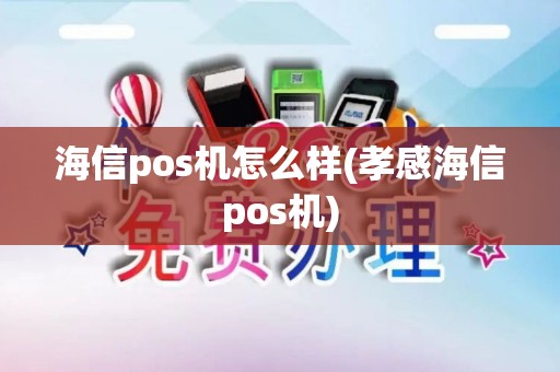 海信pos机怎么样(孝感海信pos机) 海信pos机怎么样(孝感海信pos机)