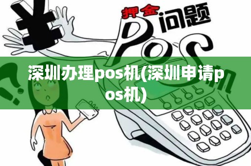 深圳办理pos机(深圳申请pos机) 深圳办理pos机(深圳申请pos机)