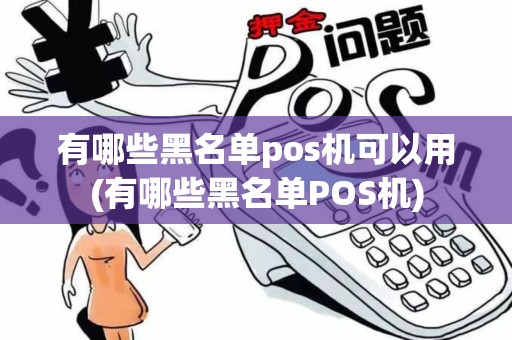 有哪些黑名单pos机可以用(有哪些黑名单POS机) 有哪些黑名单pos机可以用(有哪些黑名单POS机)