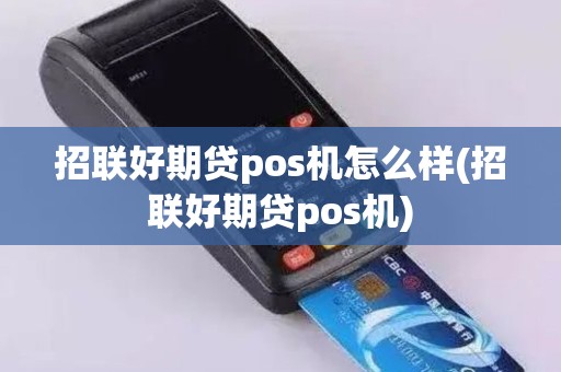 招联好期贷pos机怎么样(招联好期贷pos机)