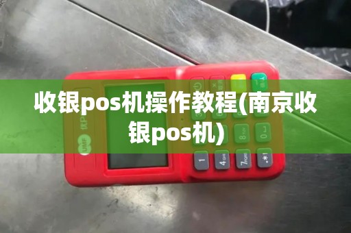 收银pos机操作教程(南京收银pos机)