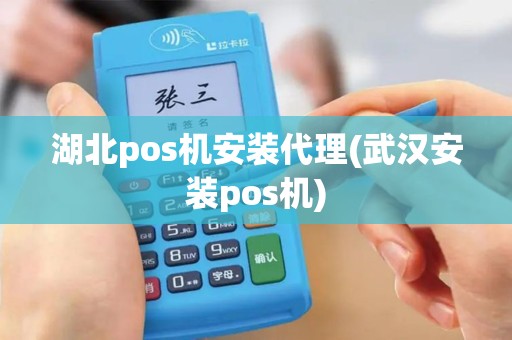湖北pos机安装代理(武汉安装pos机) 湖北pos机安装代理(武汉安装pos机)